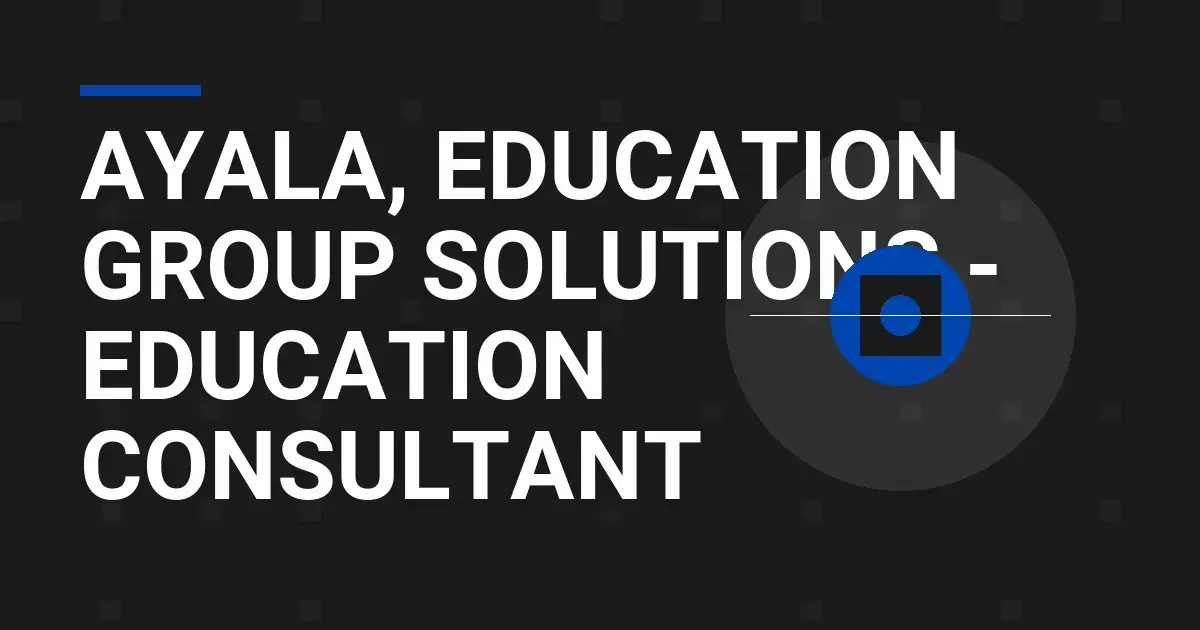 Ayala, Education Group Solutions - Education Consultant