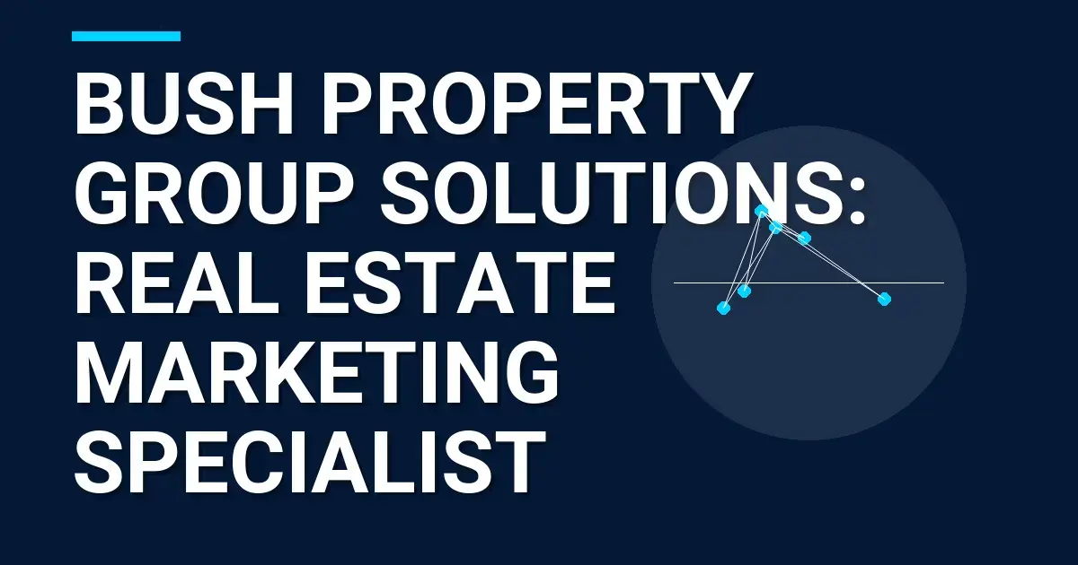 Bush Property Group Solutions: Real Estate Marketing Specialist