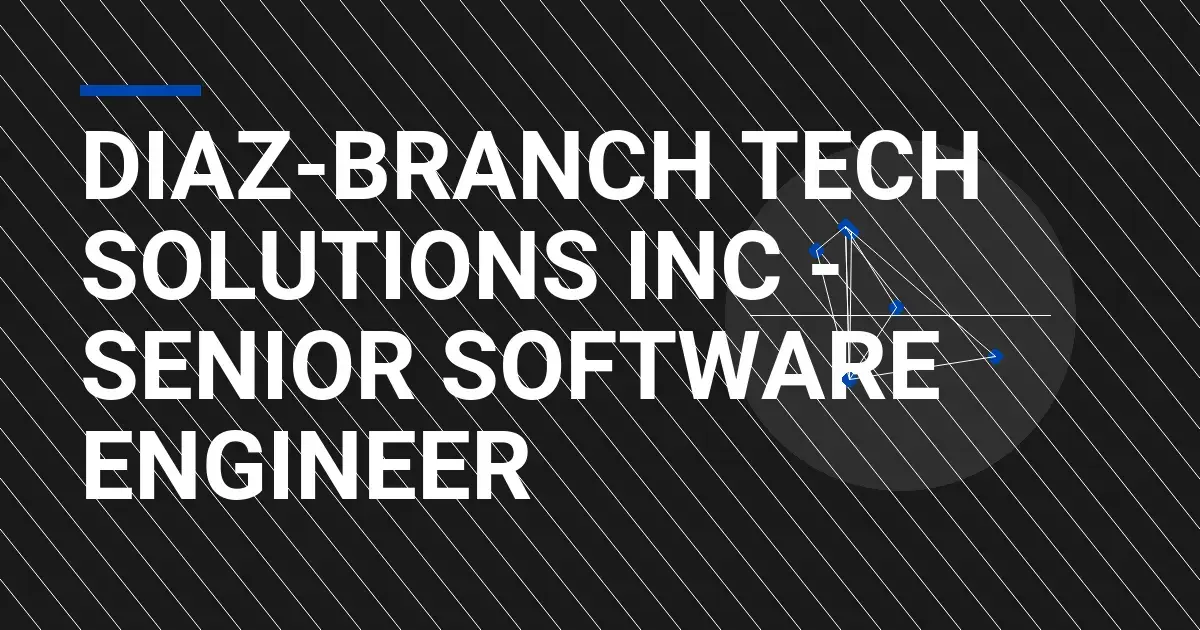 Diaz-Branch Tech Solutions Inc - Senior Software Engineer