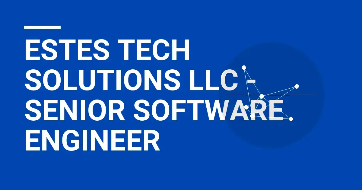 Estes Tech Solutions LLC - Senior Software Engineer