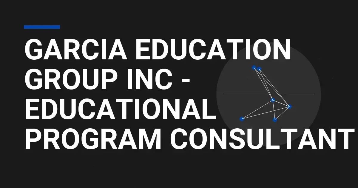 Garcia Education Group Inc - Educational Program Consultant