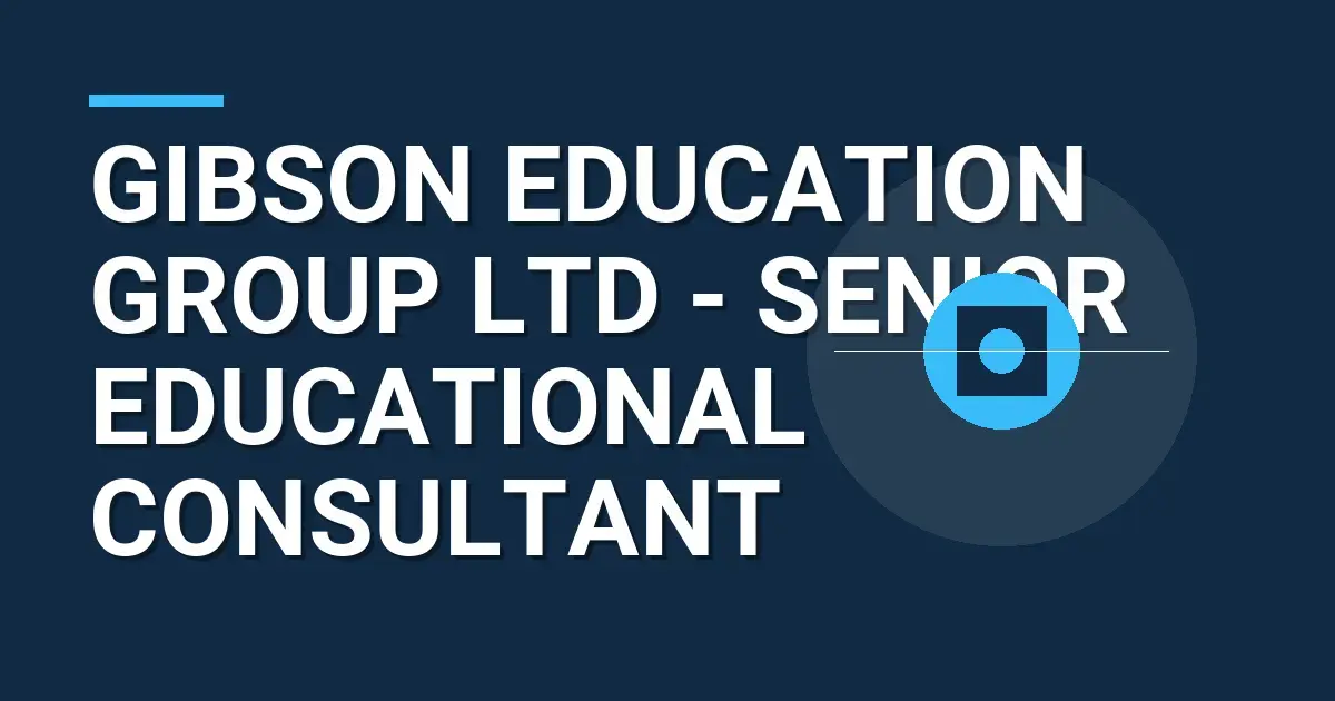 Gibson Education Group Ltd - Senior Educational Consultant