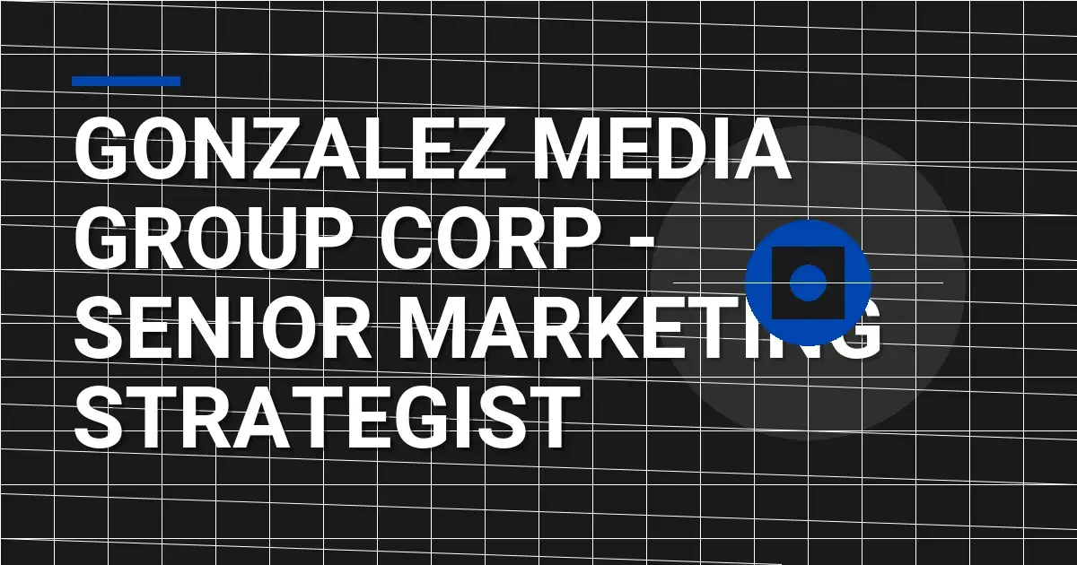 Gonzalez Media Group Corp - Senior Marketing Strategist