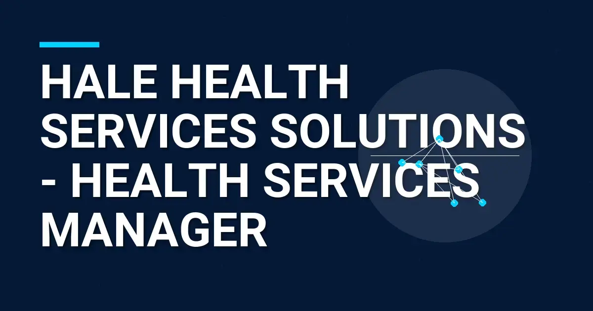 Hale Health Services Solutions - Health Services Manager