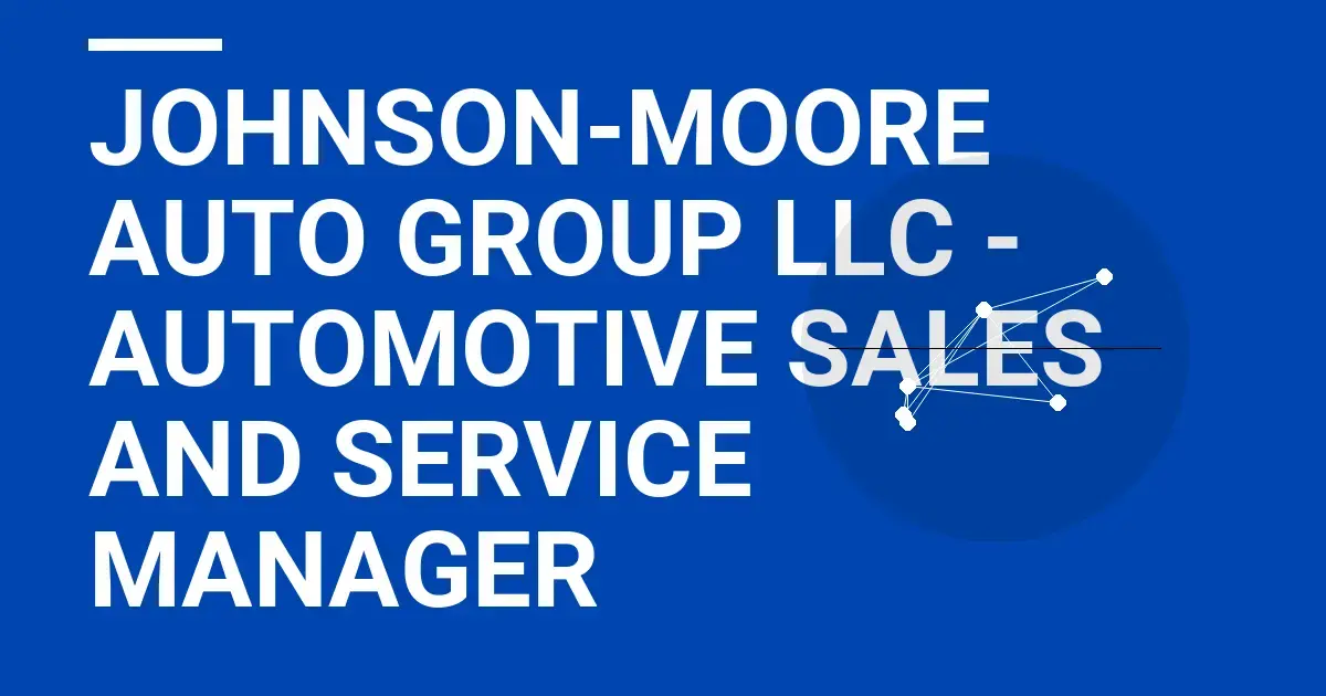 Johnson-Moore Auto Group LLC - Automotive Sales and Service Manager