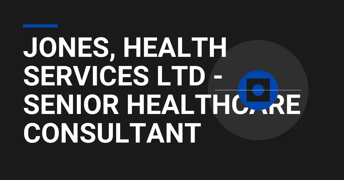 Jones, Health Services Ltd - Senior Healthcare Consultant