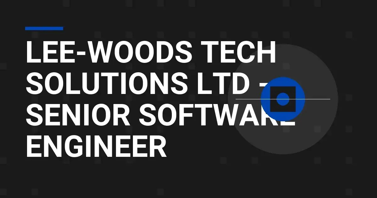 Lee-Woods Tech Solutions Ltd - Senior Software Engineer