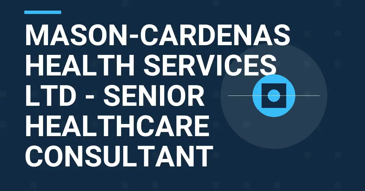 Mason-Cardenas Health Services Ltd - Senior Healthcare Consultant