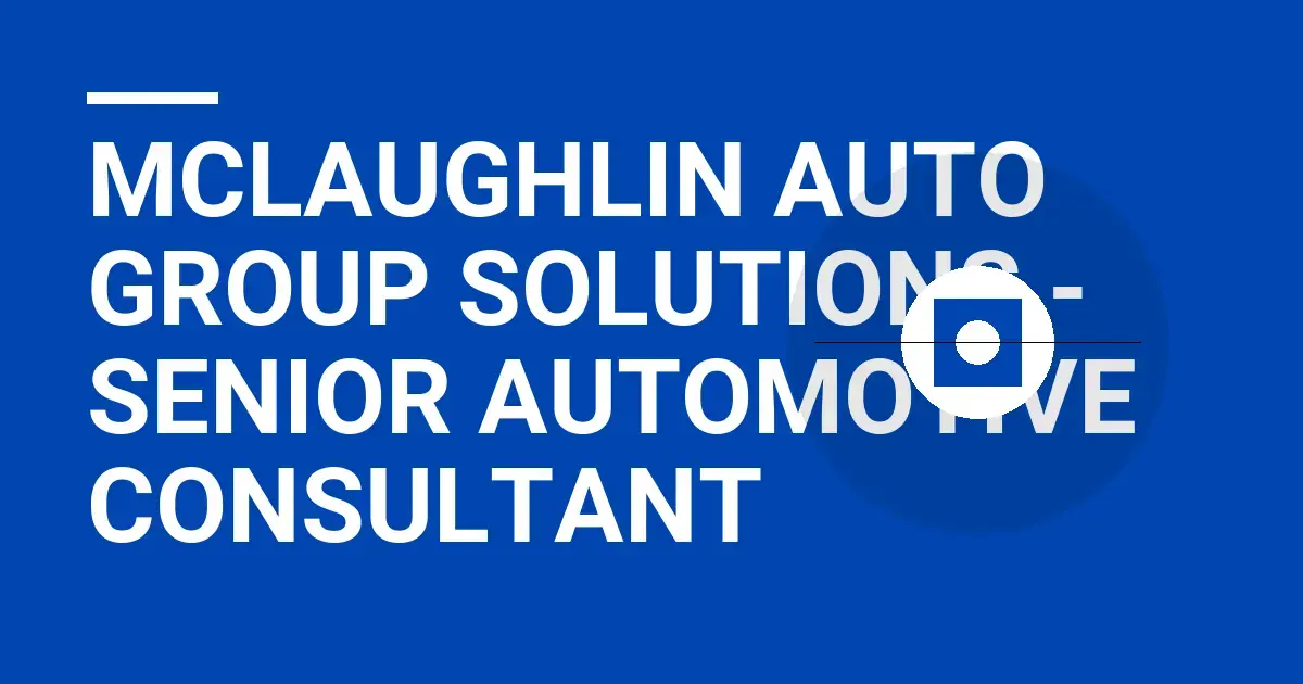 Mclaughlin Auto Group Solutions - Senior Automotive Consultant