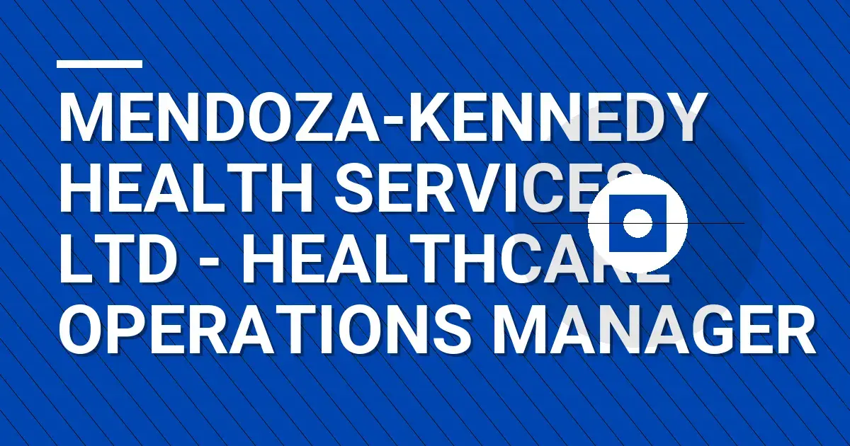 Mendoza-Kennedy Health Services Ltd - Healthcare Operations Manager