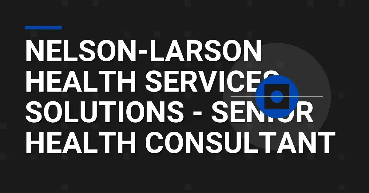 Nelson-Larson Health Services Solutions - Senior Health Consultant