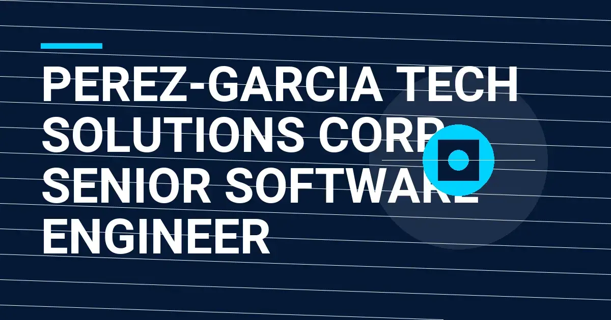 Perez-Garcia Tech Solutions Corp - Senior Software Engineer