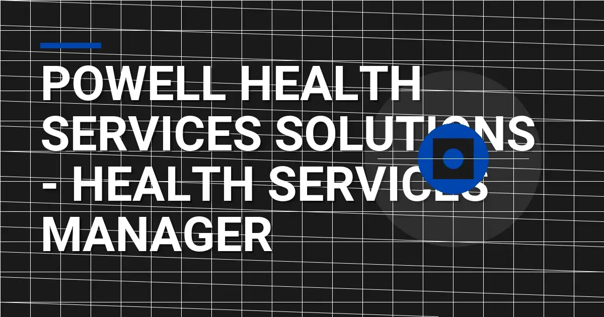 Powell Health Services Solutions - Health Services Manager
