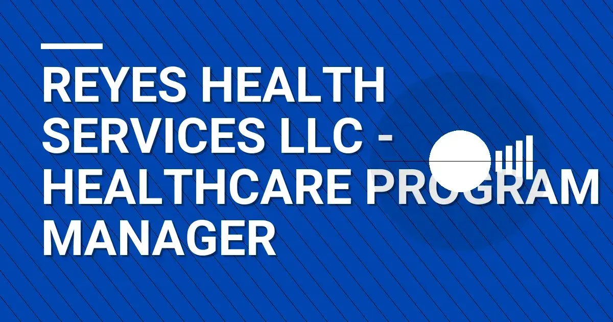 Reyes Health Services LLC - Healthcare Program Manager