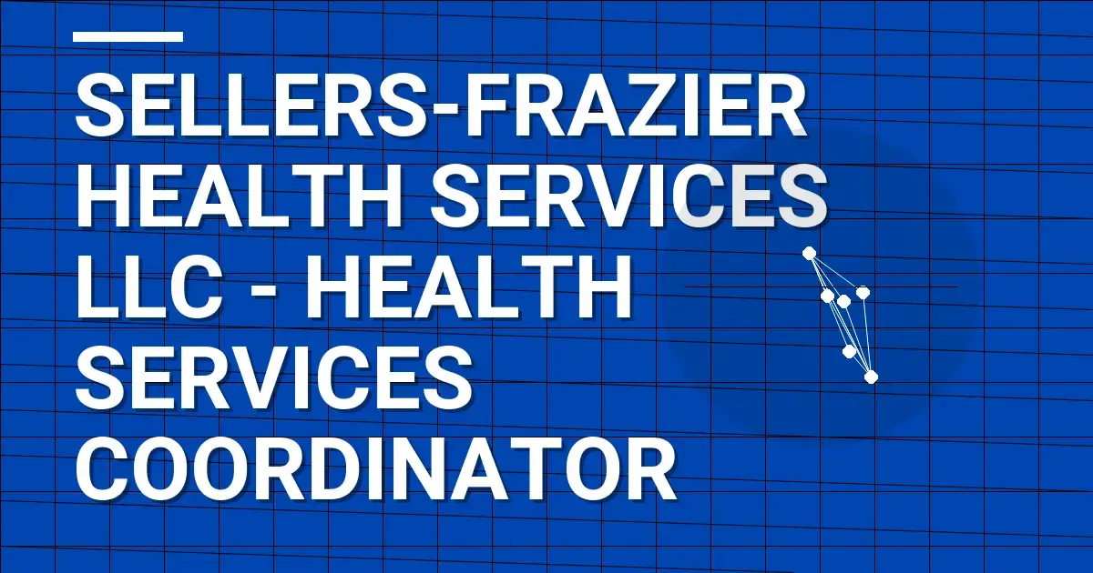Sellers-Frazier Health Services LLC - Health Services Coordinator