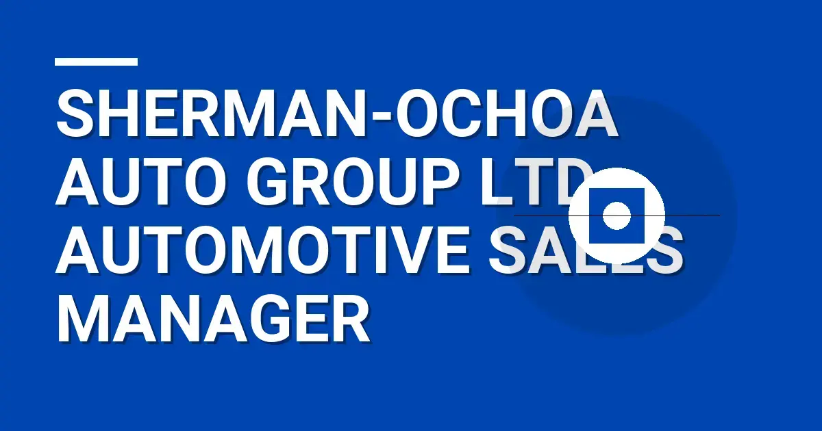 Sherman-Ochoa Auto Group Ltd - Automotive Sales Manager