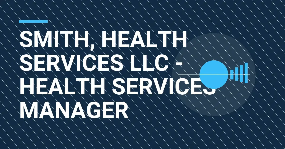 Smith, Health Services LLC - Health Services Manager