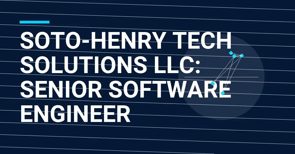 Soto-Henry Tech Solutions LLC: Senior Software Engineer