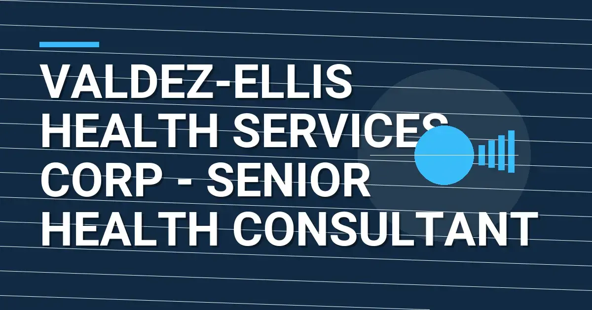 Valdez-Ellis Health Services Corp - Senior Health Consultant