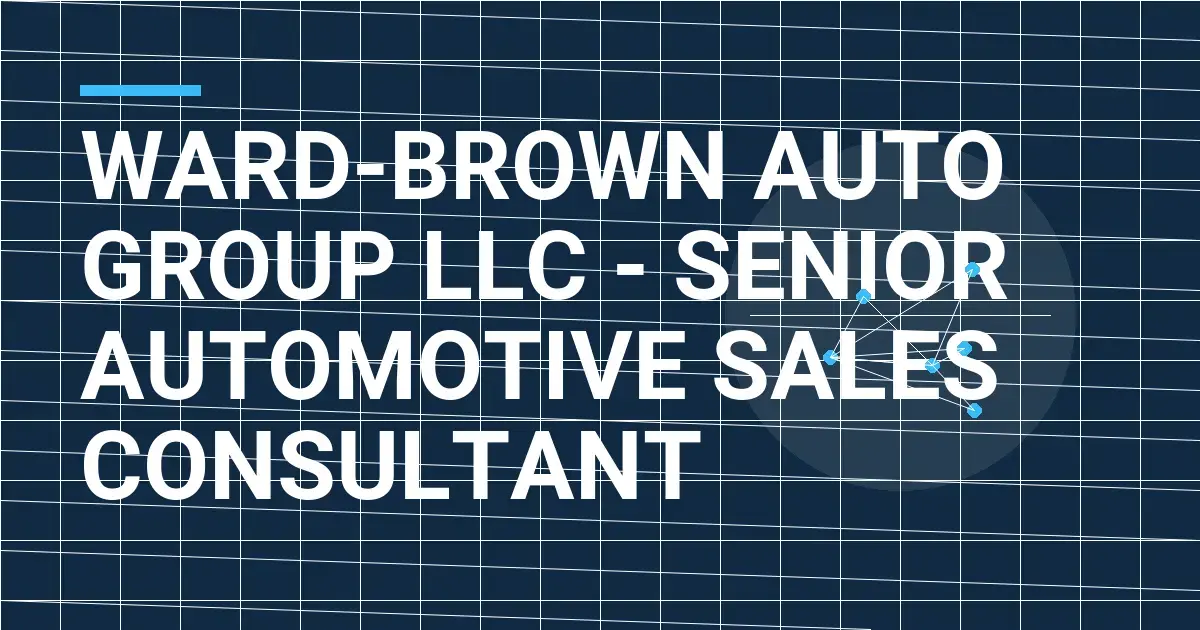 Ward-Brown Auto Group LLC - Senior Automotive Sales Consultant