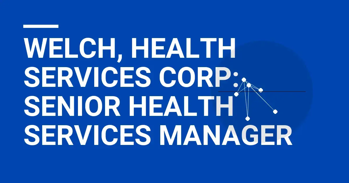 Welch, Health Services Corp: Senior Health Services Manager