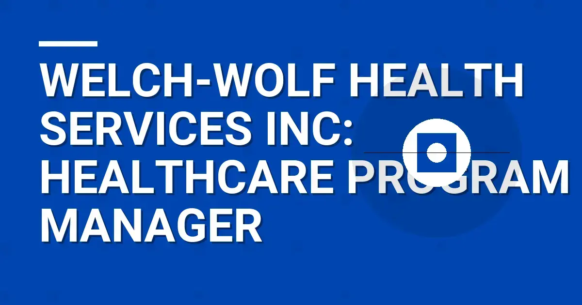 Welch-Wolf Health Services Inc: Healthcare Program Manager