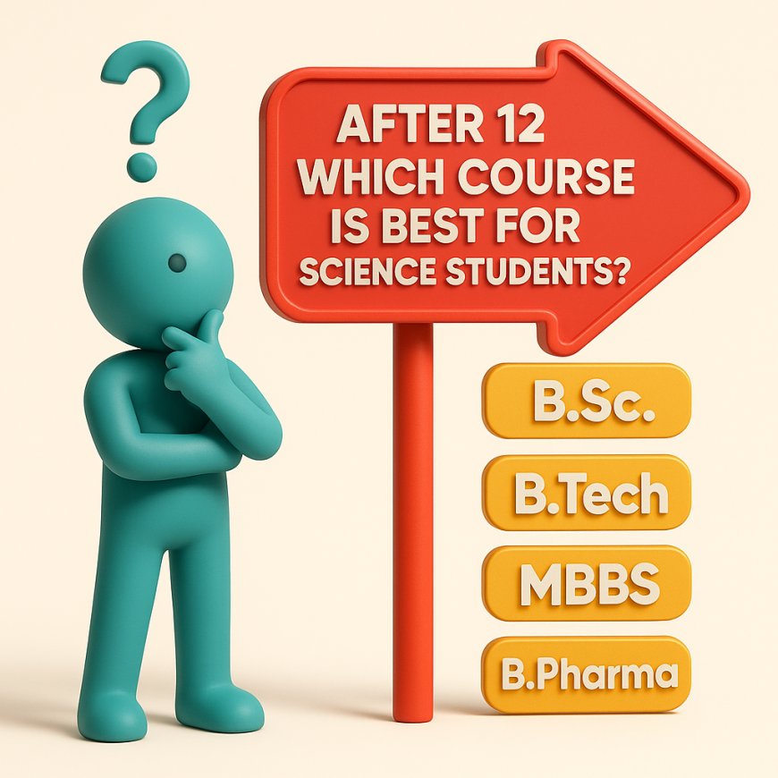 After 12 Which Course is Best for Science Students? A Simple Guide to Your Future