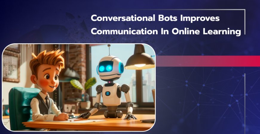 Conversational Bots Improves Communication in Online Learning