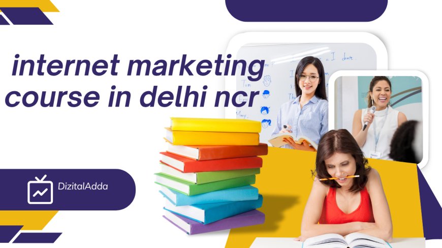 Grow Your Skills with a Digital Marketing Advance Course and Internet Marketing Course in Delhi NCR