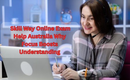 Skill Way Online Exam Help Australia Why Focus Boosts Understanding