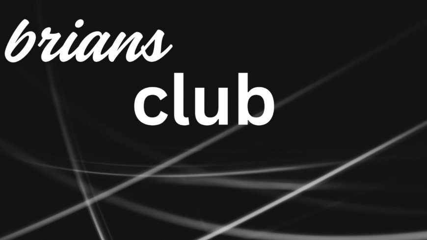 The Rise of BriansClub and Brian Club: What You Need to Know