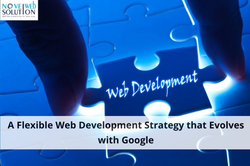 A Flexible Web Development Strategy that Evolves with Google