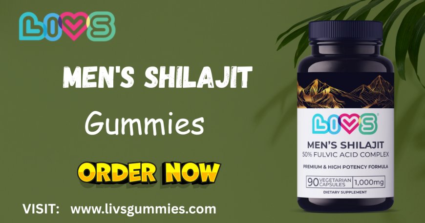 Shilajit for Men’s Health: Natural Strength and Energy from LIVS Gummies