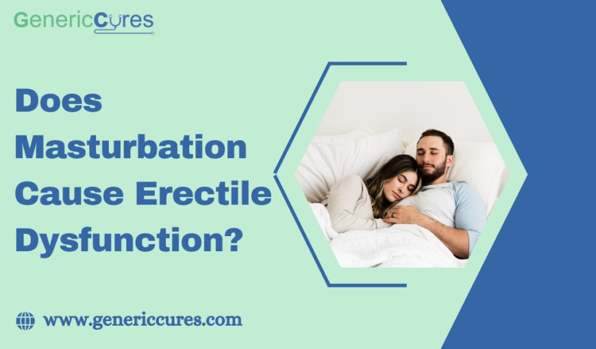 Does Masturbation Cause Erectile Dysfunction?