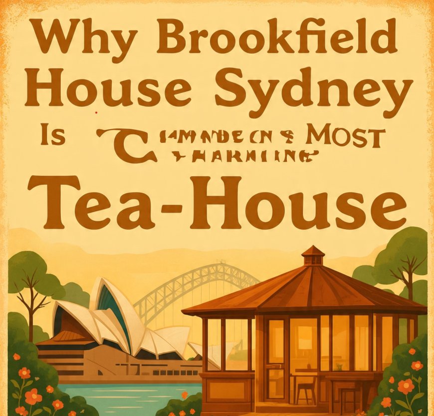 Why Brookfield House Sydney Is Camden’s Most Charming Tea‑House