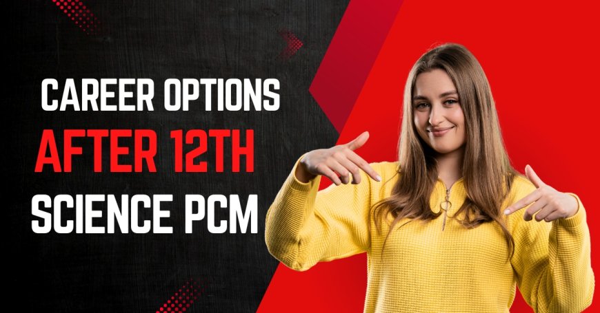 Top Career Options After 12th Science PCM in India